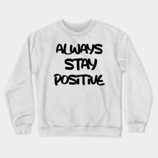 always stay positive Crewneck Sweatshirt